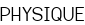 PHYSIQUE